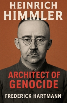 Heinrich Himmler. Architect of Genocide (Commanders of Evil)