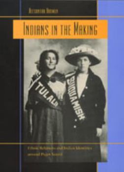 Indians in the Making: Ethnic Relations and Indian Identities around Puget Sound - Book #3 of the American Crossroads