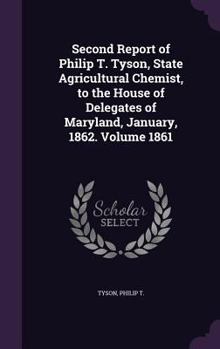 Hardcover Second Report of Philip T. Tyson, State Agricultural Chemist, to the House of Delegates of Maryland, January, 1862. Volume 1861 Book