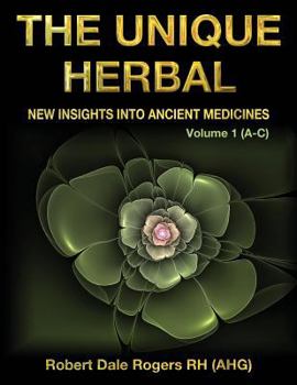 Paperback The Unique Herbal - Volume 1 (A-C): New Insights into Ancient Medicines Book