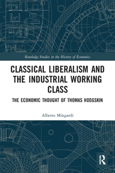 Paperback Classical Liberalism and the Industrial Working Class: The Economic Thought of Thomas Hodgskin Book