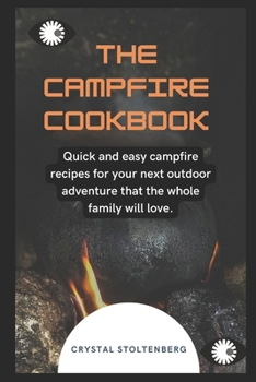 Paperback The Campfire Cookbook: Quick and easy campfire recipes for your Next Outdoor Adventure that the whole family will love. Book