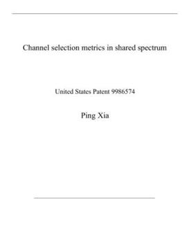 Paperback Channel selection metrics in shared spectrum: United States Patent 9986574 Book
