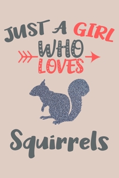 Just A Girl Who Loves Squirrels Journal: Squirrel Lover Gifts for Girls, Funny Squirrels Notebook, Gift for Squirrel Lovers