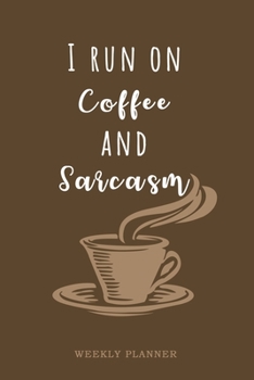 Paperback I Run On Coffee And Sarcasm - Weekly Planner: Funny 6x9 Undated Weekly Two Year Academic Planner & Organizer Notebook Book