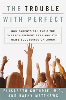 Hardcover The Trouble with Perfect: How Parents Can Avoid the Over-Achievement Trap and Still Raise Successful Children Book