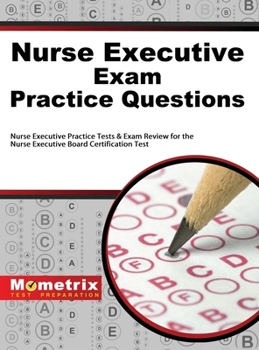 Hardcover Nurse Executive Exam Practice Questions: Nurse Executive Practice Tests & Exam Review for the Nurse Executive Board Certification Test Book