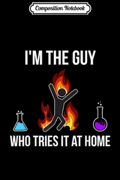 Paperback Composition Notebook: I'm The Guy Who Tries It At Home - Funny Chemistry Science Journal/Notebook Blank Lined Ruled 6x9 100 Pages Book