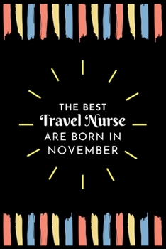 Paperback The Best Travel Nurse Are Born in November: Travel Nurse Gift Notebook: A Journal to collect Quotes, Memories, and Stories of your Patients. Book