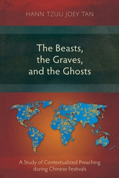 Paperback The Beasts, the Graves, and the Ghosts: A Study of Contextualized Preaching during Chinese Festivals Book