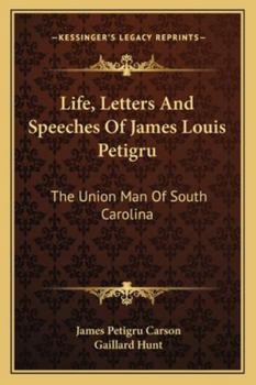 Paperback Life, Letters And Speeches Of James Louis Petigru: The Union Man Of South Carolina Book