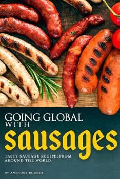 Paperback Going Global with Sausages: Tasty Sausage Recipes from Around the World Book