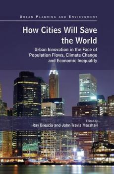 Paperback How Cities Will Save the World: Urban Innovation in the Face of Population Flows, Climate Change and Economic Inequality Book