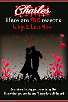 Paperback Charles 100 reasons why I love you personalized blank book for lovers and couples: a personalized Valentine's gift for Valentine's Day: A blank 100 pa Book