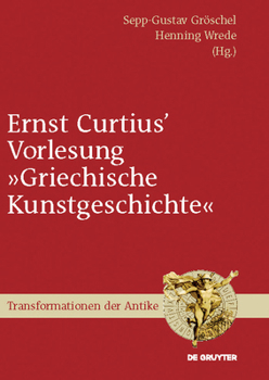 Ernst Curtius' Vorlesung Griechische Kunstgeschichte: Nach Der Mitschrift Wilhelm Gurlitts Im Winter 1864/65