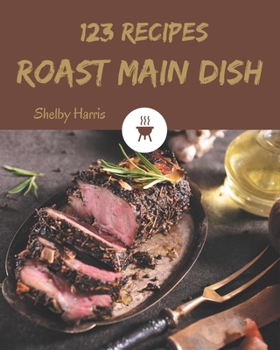 Paperback 123 Roast Main Dish Recipes: Explore Roast Main Dish Cookbook NOW! Book
