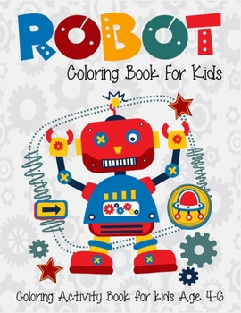 Robot Coloring Book For Kids Coloring Activity Book For Kids Age 4-6: 6-8. High quality robot artwork for coloring. Super fun robot coloring book for kids.