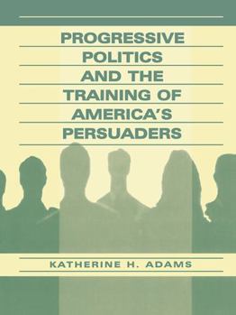 Paperback Progressive Politics and the Training of America's Persuaders Book