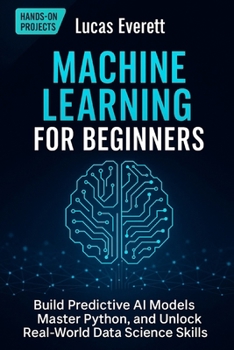 Paperback Machine Learning for Beginners: Build Predictive AI Models, Master Python, and Unlock Real-World Data Science Skills Book