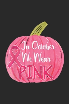 Paperback In October We Wear Pink: In October We Wear Pink Pumpkin Breast Cancer Halloweens Journal/Notebook Blank Lined Ruled 6x9 100 Pages Book