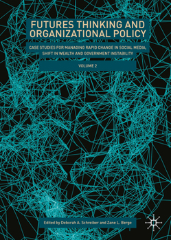 Hardcover Futures Thinking and Organizational Policy, Volume 2: Case Studies for Managing Rapid Change in Social Media, Shift in Wealth and Government Instabili Book