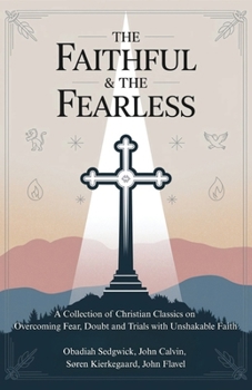 Paperback The Faithful & The Fearless: A Collection of Christian Classics on Overcoming Fear, Doubt, and Trials with Unshakable Faith Book