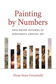 Hardcover Painting by Numbers: Data-Driven Histories of Nineteenth-Century Art Book