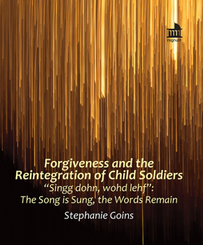 Paperback Forgiveness and the Reintegration of Child Soldiers: "Singg Dohn, Wohd Lehf" the Song Is Sung, the Words Remain Book