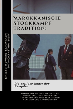 Marokkanische Stockkampf Tradition: Die zeitlose Kunst des Kampfes: Entdecken Sie ihre historische Bedeutung, ihre komplexen Techniken und ihre ... und leicht verständlich) (German Edition)