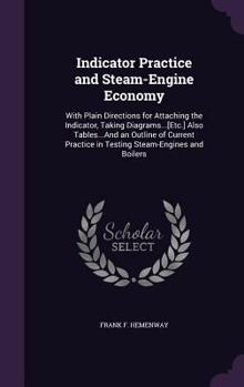 Hardcover Indicator Practice and Steam-Engine Economy: With Plain Directions for Attaching the Indicator, Taking Diagrams...[Etc.] Also Tables...And an Outline Book