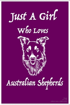 Paperback Just A Girl Who Loves Australian Shepherds: Funny Australian Shepherd Journal Notebook Accessories for ... Shepherd Gifts for Women, Owner Girls and K Book