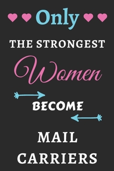 Only the Strongest Women Become Mail Carriers: lined notebook,Mail Carrier appreciation gift