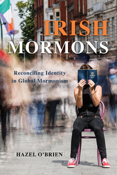 Hardcover Irish Mormons: Reconciling Identity in Global Mormonism Book