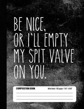 Paperback Be Nice, Or I'll Empty My Spit Valve On You Composition Book Wide Ruled: Funny Band Member Notebook Journal for Elementary and Middle School Students Book