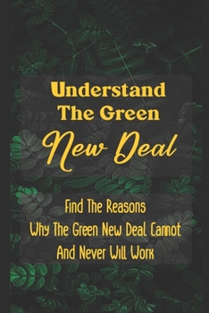 Understand The Green New Deal: Find The Reasons Why The Green New Deal Cannot And Never Will Work: Green New Deal Pros And Cons