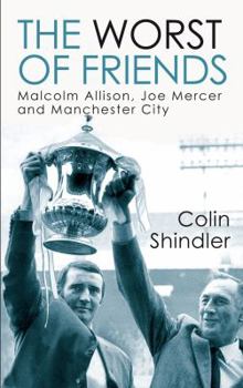 Hardcover The Worst of Friends: Malcolm Allison, Joe Mercer and Manchester City Book
