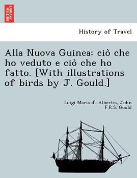 Paperback Alla Nuova Guinea: cio&#768; che ho veduto e cio&#768; che ho fatto. [With illustrations of birds by J. Gould.] [Italian] Book