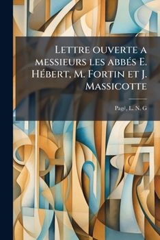 Lettre ouverte a messieurs les abbés E. Hébert, M. Fortin et J. Massicotte: organisateurs des unions ouvrières catholiques, hauts protecteurs des ... protestants et catholiques