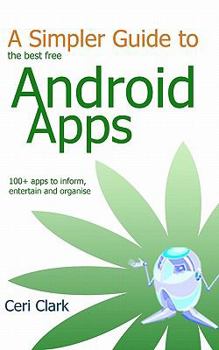Paperback A Simpler Guide to the Best Free Android Apps: 100+ Apps to Inform, Entertain and Organise Book