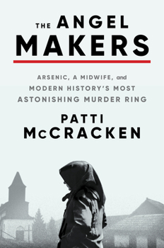 Hardcover The Angel Makers: Arsenic, a Midwife, and Modern History's Most Astonishing Murder Ring Book