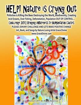 HELP! Nature is Crying Out Challenge 2017 For Humanitarian Causes Pollution is Killing the Bees Destroying the World, Biodiversity, Creating Acid Oceans, Over Fishing, Deforestation, Population Out of