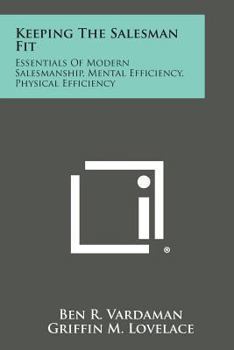 Paperback Keeping the Salesman Fit: Essentials of Modern Salesmanship, Mental Efficiency, Physical Efficiency Book