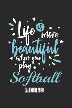 Life Is More Beautiful When You Play Softball Calender 2020: Funny Cool Softball Calender 2020 | Monthly & Weekly Planner - 6x9 - 128 Pages -  Cute ... Clubs, Teams, Softball Coaches And Supporters
