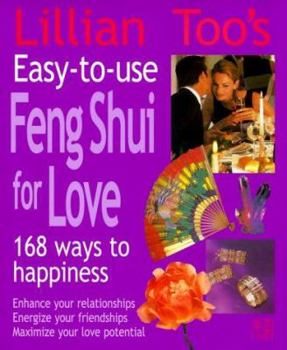 Paperback Lillian Too's Easy-To-Use Feng Shui for Love: 168 Ways to Happiness - Enhance Your Relationships, Energize Your Friendships, Maximize Your Love Potent Book