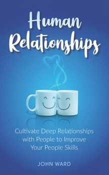 Paperback Human Relationships: Cultivate Deep Relationships with People to Improve Your People Skills Book