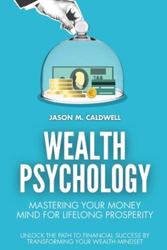 Paperback Wealth Psychology: Mastering Your Money Mind for Lifelong Prosperity: Unlock the Path to Financial Success by Transforming Your Wealth Mindset Book