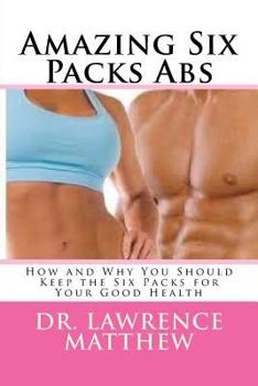 Paperback Amazing Six Packs Abs: How and Why You Should Keep the Six Packs for Your Good Health Book