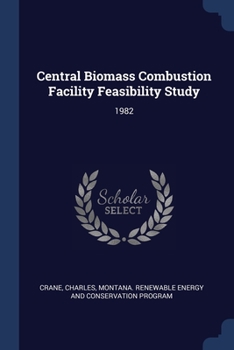 Paperback Central Biomass Combustion Facility Feasibility Study: 1982 Book