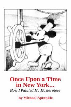 Hardcover Once Upon a Time in New York...How I Painted My Masterpiece Book