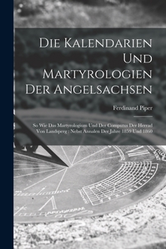 Paperback Die Kalendarien und Martyrologien der Angelsachsen: So wie das Martyrologium und der Computus der Herrad von Landsperg: Nebst Annalen der Jahre 1859 u [German] Book